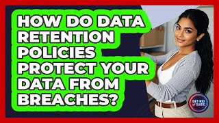 How Do Data Retention Policies Protect Your Data From Breaches? - Get Rid Of Guide