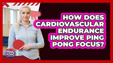 How Does Cardiovascular Endurance Improve Ping Pong Focus? - Ping Pong Prodigy