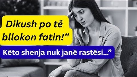 Dikush po të bllokon FATIN! –9 Shenja-  Kujdes nga energjitë e këqija.