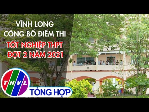 Vĩnh Long công bố điểm thi TN THPT đợt 2 năm 2021 - youtube