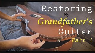 Restoring My Grandfather's Guitar  Part  1