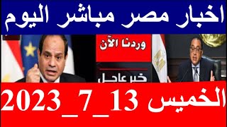 اخبار مصر مباشر اليوم  الخميس  13/ 7/ 2023