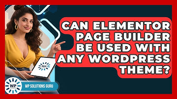Can Elementor Page Builder Be Used With Any WordPress Theme? | WP Solutions Guru News