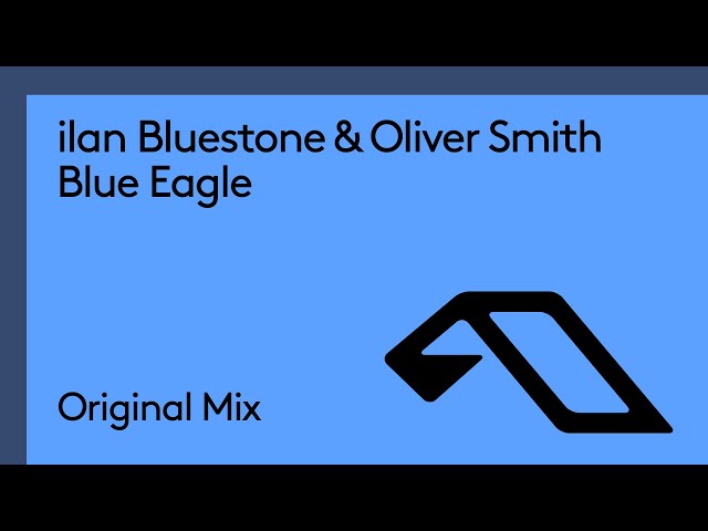 ilan Bluestone & Oliver Smith - Blue Eagle