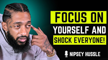 Focus On Yourself And Shock Everyone | Nipsey Hussle
