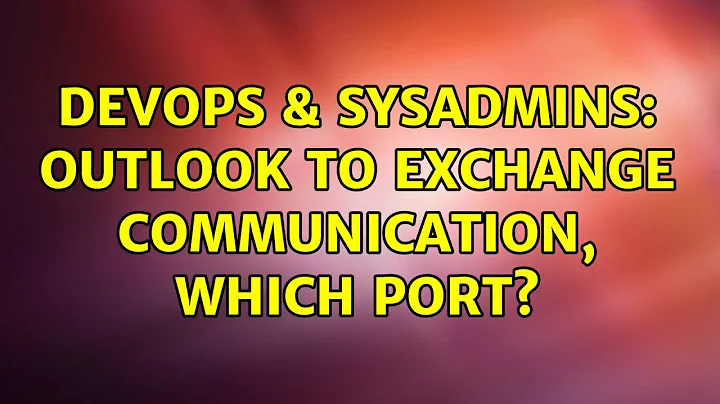 DevOps & SysAdmins: Outlook to Exchange Communication, which port?