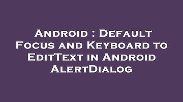 Android : Default Focus and Keyboard to EditText in Android AlertDialog