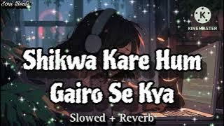 Shikwa Kare Hum Gairo Se kya | Slowed   Reverb | Jeene De Na || Arijit Singh new song