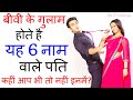 अपने बीवी के गुलाम होते है यह 6 नाम वाले पति, पत्नी रहती है जीवन भर खुश | Man Who Love wife Most