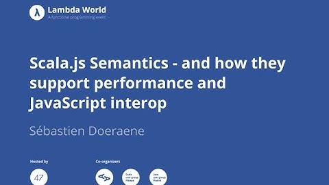 Scala.js Semantics - and how they support performance and JavaScript interop - Sébastien Doeraene