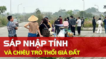 Sáp Nhập Tỉnh Và Chiêu Trò Thổi Giá Đất: Người Đầu Tư Cần Cảnh Giác