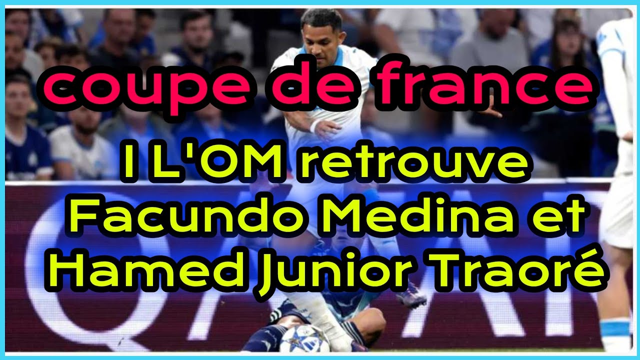 coupe de france - Coupe de France I L'OM retrouve Facundo Medina et Hamed Junior Traoré