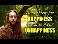 Is Our DESIRE for HAPPINESS the Cause of Our UNHAPPINESS?
