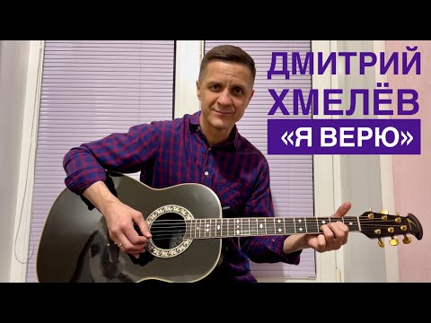 Дмитрий Хмелёв «Я верю»(слова и музыка Д.Хмелёв)