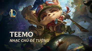 Teemo, Trinh Sát Nhanh Nhẹn | Nhạc Chủ Đề Tướng - Liên Minh Huyền Thoại