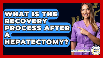What Is The Recovery Process After A Hepatectomy? - Oncology Support Network