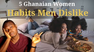 5 Ghanaian Women Habits Men Dislike