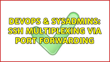 DevOps & SysAdmins: ssh multiplexing via port forwarding (2 Solutions!!)