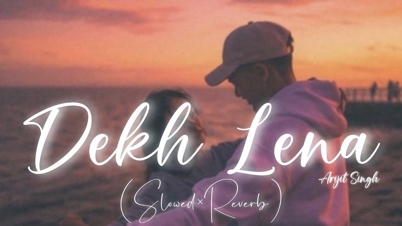 Dekh Lena, Arijit Singh Lofi (Slowed+Reverb) Song , LOFI VIBES