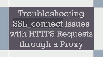 Troubleshooting SSL_connect Issues with HTTPS Requests through a Proxy