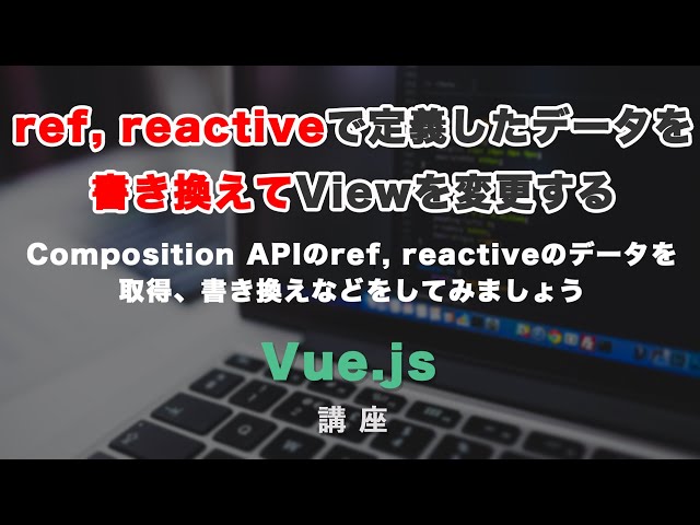 Vue3でref, reactiveで定義したデータにアクセスし、データを書き換える方法の動画のサムネイル画像