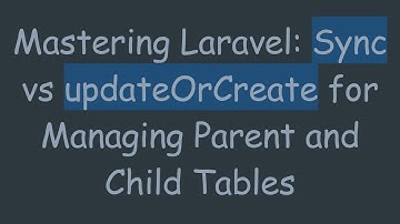 Mastering Laravel: Sync vs updateOrCreate for Managing Parent and Child Tables