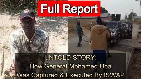 How General Uba Was Ambushed & Executed By ISWAP
