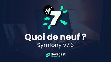 Symfony 7.3 : les nouvelles fonctionnalités