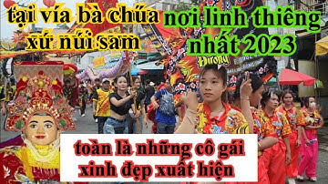 XUẤT HIỆN RẤT NHIỀU CÔ GÁI XINH ĐẸP NGÀY VÍA BÀ CHÚA XỨ NÚI SAM MỚI NHẤT 2023