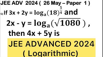 Q) Let a=3√2 and b=1/(5^(1/6) √6) , 3𝑥+2𝑦=log_𝑎 (18)^(5/4) and 2x−y=log_b (√1080), then 4𝑥+5𝑦 is