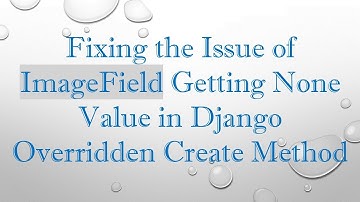 Fixing the Issue of ImageField Getting None Value in Django Overridden Create Method