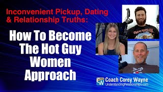 How To Become The Hot Guy Women Approach Inconvenient Pickup, Dating & Relationship Truths