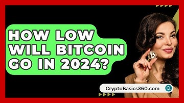 How Low Will Bitcoin Go In 2024? - CryptoBasics360.com