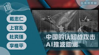 中国的认知战攻击 AI推波助澜(戴忠仁/上官乱/杜奕瑾/李惟平）| 亚洲很想聊（2024-4-19）