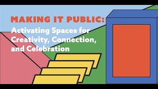 Webinar: Making it Public—Activating Public Spaces for Creativity, Connection, and Celebration