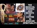 The magical powers and secrets of copper in african spirituality