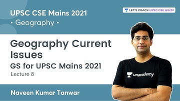Geography | Current Issues | Lecture 8 | UPSC CSE Mains 2021 | Naveen Kumar Tanwar