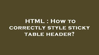 HTML : How to correctly style sticky table header