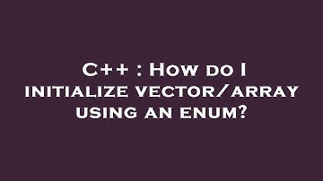 C++ : How do I initialize vector/array using an enum?