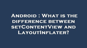 Android : What is the difference between setContentView and LayoutInflater?