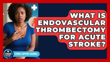 What Is Endovascular Thrombectomy For Acute Stroke? - Stroke Support Channel
