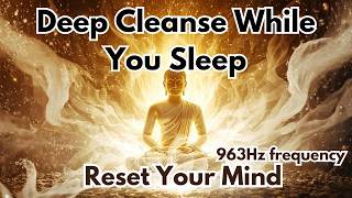 Deep Cleanse While You Sleep | Remove Negative Energy |Reset Your Thoughts