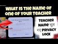 What is the name of one of your teacher name | former teacher name ! security question privacy lock