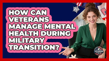 How Can Veterans Manage Mental Health During Military Transition? - Veteran Community Guide
