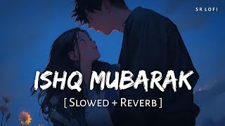 Ishq Mubarak (Slowed   Reverb) | Arijit Singh | Tum Bin 2 | SR Lofi