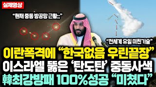 이란-이스라엘 미사일 폭격에 중동 “韓방공망 없으면 우린 끝” 이스라엘 55조 무기도 뚫려버리자 중동사색; 한국이 선보인 전세계 끝판 방패 100% 성공하자 “ONLY KOREA”