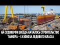 На судоверфи Звезда началось строительство танкера – газовоза ледового класса