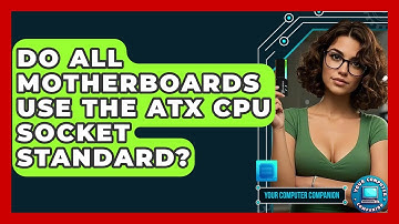 Do All Motherboards Use The ATX CPU Socket Standard? - Your Computer Companion