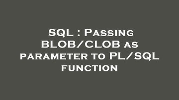 SQL : Passing BLOB/CLOB as parameter to PL/SQL function
