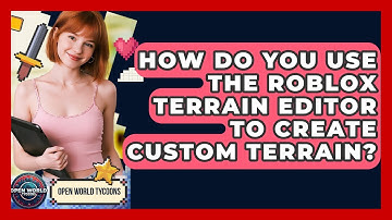 How Do You Use The Roblox Terrain Editor To Create Custom Terrain? - Open World Tycoons
